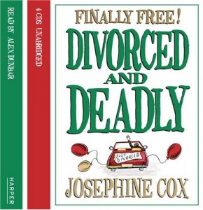Divorced and Deadly - Finally Free! written by Josephine Cox performed by Alex Dunbar on CD (Unabridged)